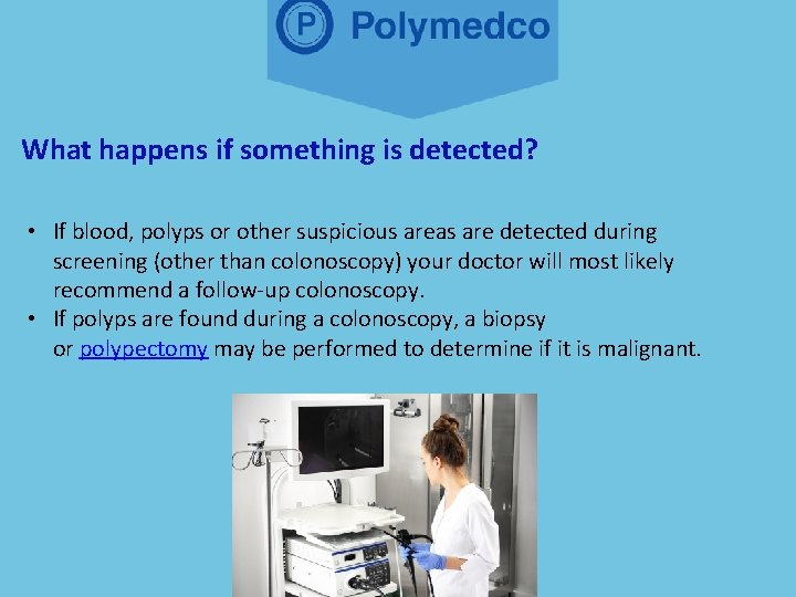 What happens if something is detected? • If blood, polyps or other suspicious areas
