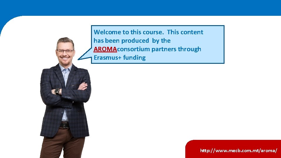 Project Preface Welcome to this course. This content has been produced by the AROMAconsortium Project Preface Welcome to this course. This content has been produced by the AROMAconsortium