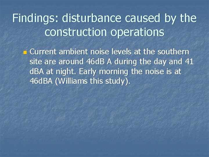Findings: disturbance caused by the construction operations n Current ambient noise levels at the