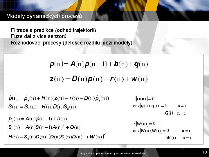 Modely dynamických procesů Filtrace a predikce (odhad trajektorií) Fúze dat z více senzorů Rozhodovací