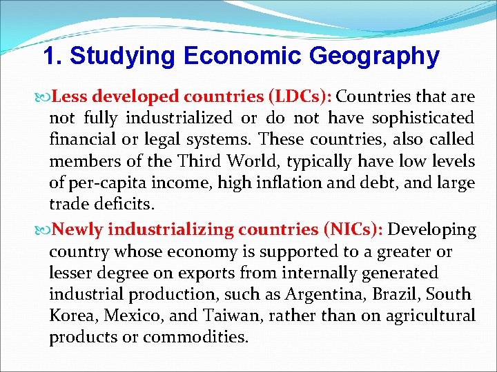 1. Studying Economic Geography Less developed countries (LDCs): Countries that are not fully industrialized