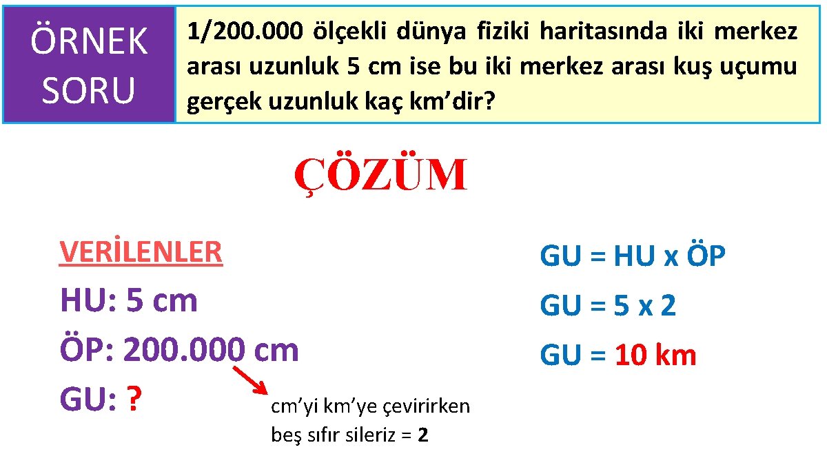 ÖRNEK SORU 1/200. 000 ölçekli dünya fiziki haritasında iki merkez arası uzunluk 5 cm