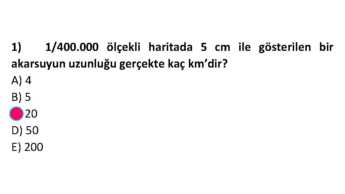 1) 1/400. 000 ölçekli haritada 5 cm ile gösterilen bir akarsuyun uzunluğu gerçekte kaç