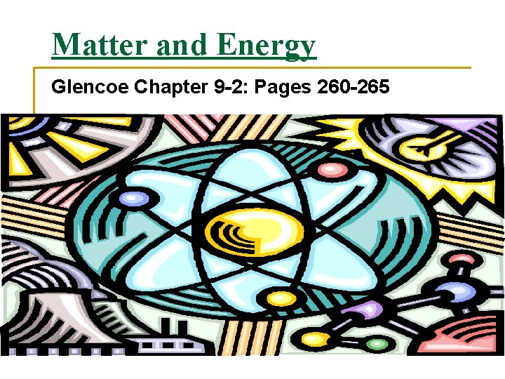 Matter and Energy Glencoe Chapter 9 -2: Pages 260 -265 