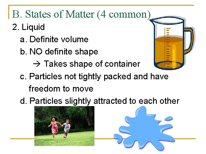 B. States of Matter (4 common) 2. Liquid a. Definite volume b. NO definite