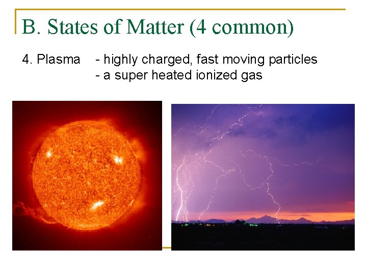 B. States of Matter (4 common) 4. Plasma - highly charged, fast moving particles