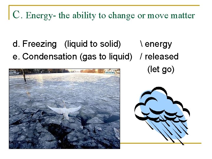 C. Energy- the ability to change or move matter d. Freezing (liquid to solid)