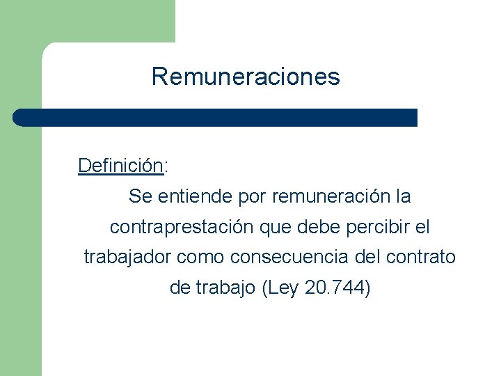 Remuneraciones Definición: Se entiende por remuneración la contraprestación que debe percibir el trabajador como