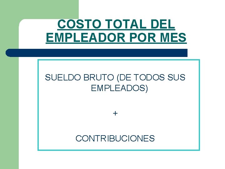 COSTO TOTAL DEL EMPLEADOR POR MES SUELDO BRUTO (DE TODOS SUS EMPLEADOS) + CONTRIBUCIONES