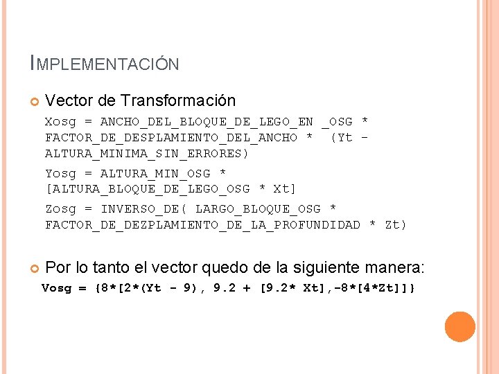 IMPLEMENTACIÓN Vector de Transformación Xosg = ANCHO_DEL_BLOQUE_DE_LEGO_EN _OSG * FACTOR_DE_DESPLAMIENTO_DEL_ANCHO * (Yt – ALTURA_MINIMA_SIN_ERRORES)