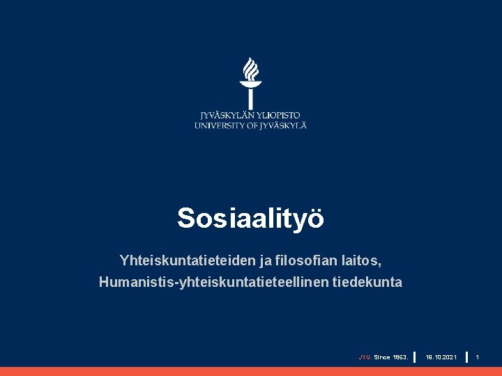 Sosiaalityö Yhteiskuntatieteiden ja filosofian laitos, Humanistis-yhteiskuntatieteellinen tiedekunta JYU. Since 1863. 19. 10. 2021 1