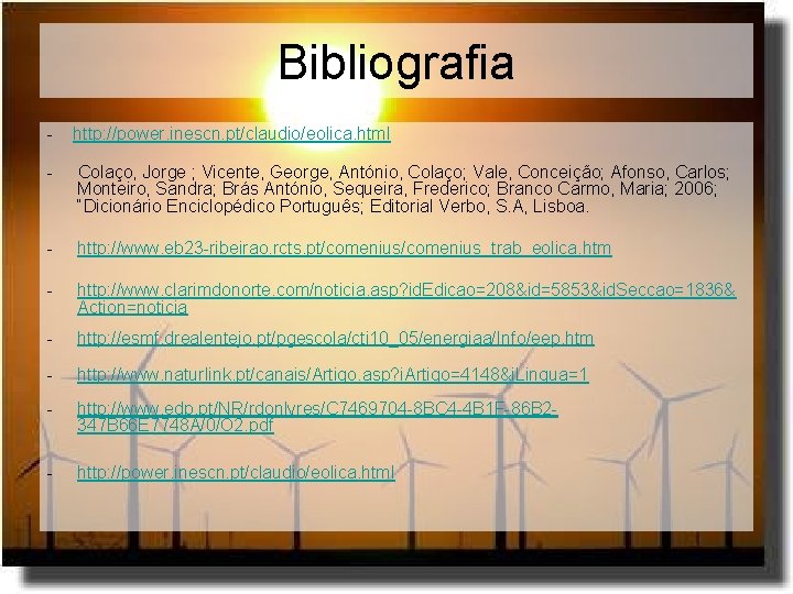 Bibliografia - http: //power. inescn. pt/claudio/eolica. html - Colaço, Jorge ; Vicente, George, António,