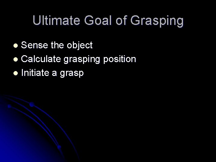 Ultimate Goal of Grasping Sense the object l Calculate grasping position l Initiate a