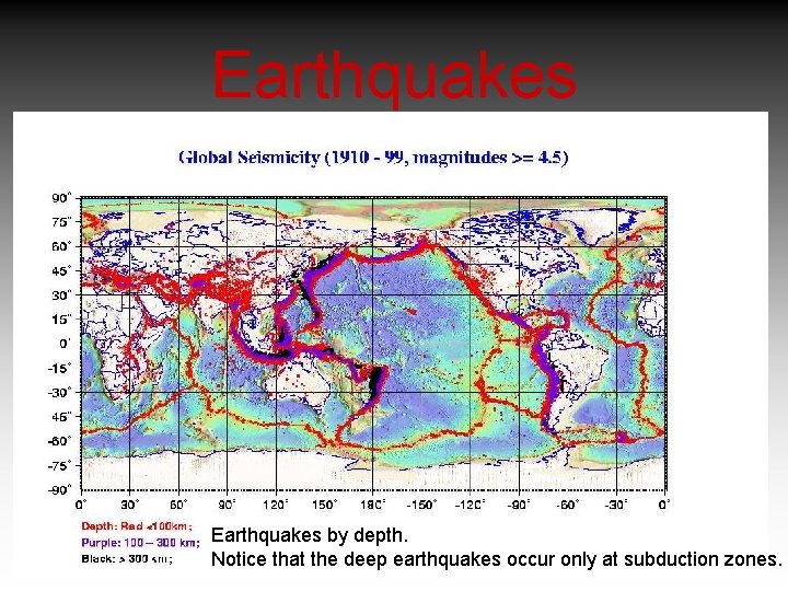 Earthquakes by depth. Notice that the deep earthquakes occur only at subduction zones. 