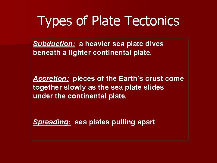 Types of Plate Tectonics Subduction: a heavier sea plate dives beneath a lighter continental