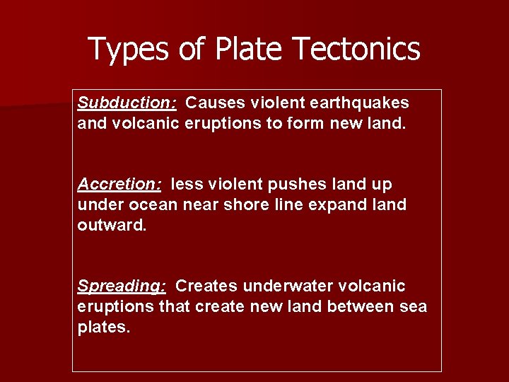 Types of Plate Tectonics Subduction: Causes violent earthquakes and volcanic eruptions to form new