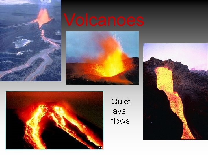 Volcanoes Quiet lava flows 