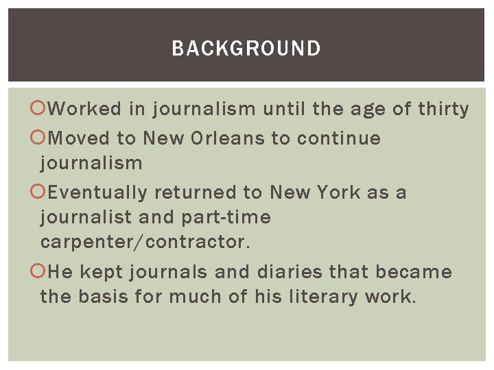 BACKGROUND Worked in journalism until the age of thirty Moved to New Orleans to