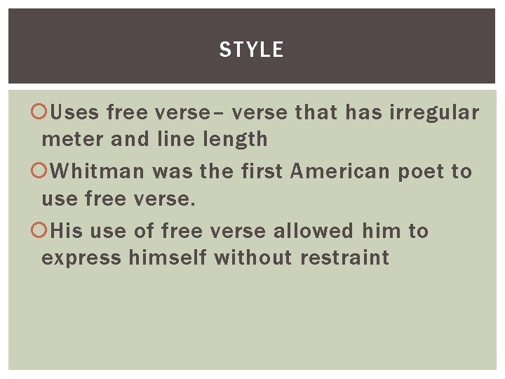 STYLE Uses free verse– verse that has irregular meter and line length Whitman was