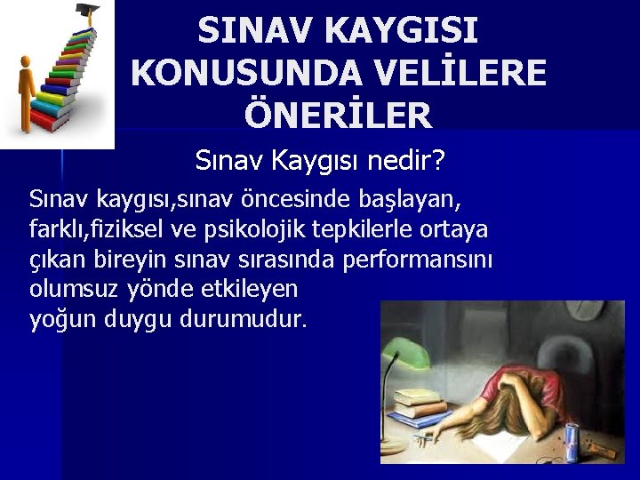 SINAV KAYGISI KONUSUNDA VELİLERE ÖNERİLER Sınav Kaygısı nedir? Sınav kaygısı, sınav öncesinde başlayan, farklı,