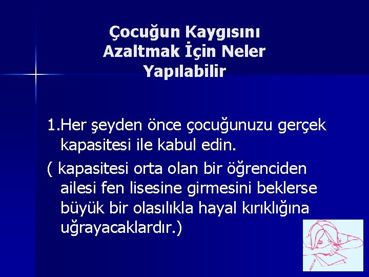 Çocuğun Kaygısını Azaltmak İçin Neler Yapılabilir 1. Her şeyden önce çocuğunuzu gerçek kapasitesi ile