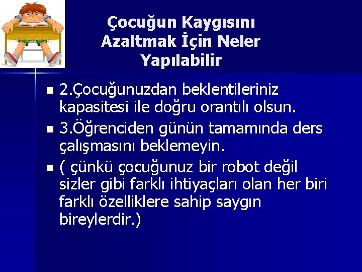 Çocuğun Kaygısını Azaltmak İçin Neler Yapılabilir 2. Çocuğunuzdan beklentileriniz kapasitesi ile doğru orantılı olsun.