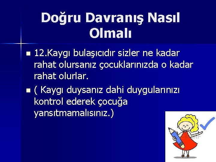 Doğru Davranış Nasıl Olmalı 12. Kaygı bulaşıcıdır sizler ne kadar rahat olursanız çocuklarınızda o