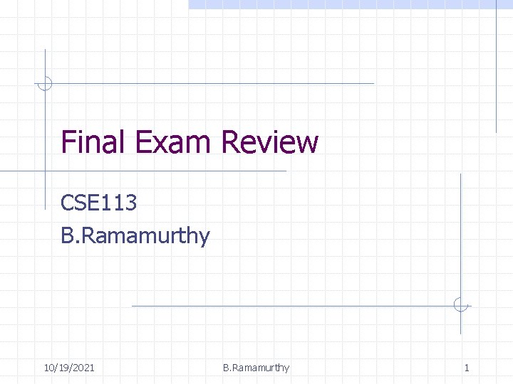 Final Exam Review CSE 113 B. Ramamurthy 10/19/2021 B. Ramamurthy 1 