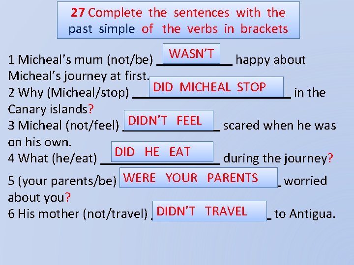 27 Complete the sentences with the past simple of the verbs in brackets 1