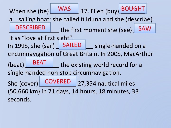 When she (be) WAS 17, Ellen (buy) BOUGHT a sailing boat: she called it