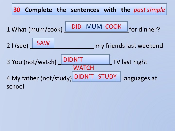 30 Complete the sentences with the past simple 1 What (mum/cook) 2 I (see)