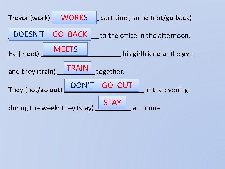 WORKS part-time, so he (not/go back) DOESN’T GO BACK to the office in the