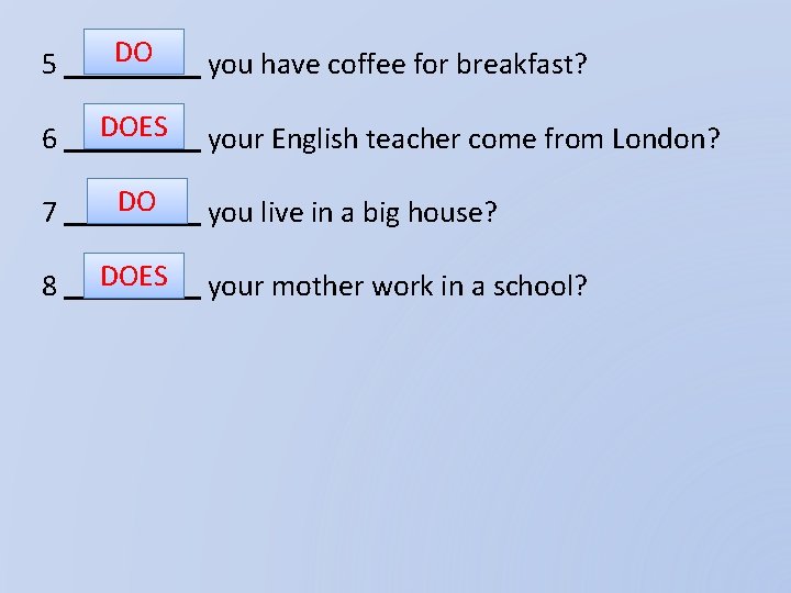 5 DO 6 DOES 7 DO 8 DOES you have coffee for breakfast? your