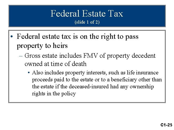 Federal Estate Tax (slide 1 of 2) • Federal estate tax is on the