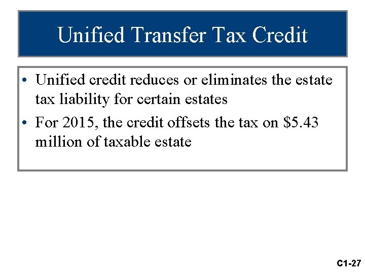 Unified Transfer Tax Credit • Unified credit reduces or eliminates the estate tax liability