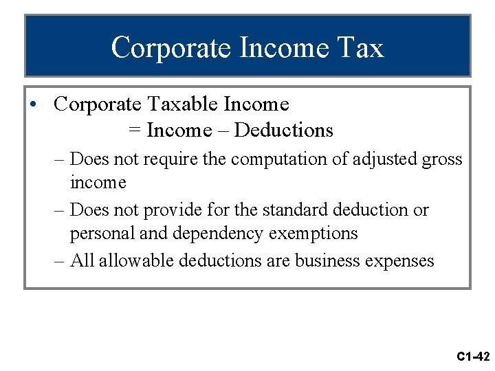 Corporate Income Tax • Corporate Taxable Income = Income – Deductions – Does not