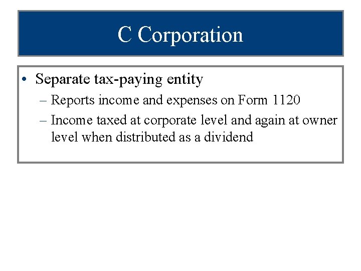 C Corporation • Separate tax-paying entity – Reports income and expenses on Form 1120