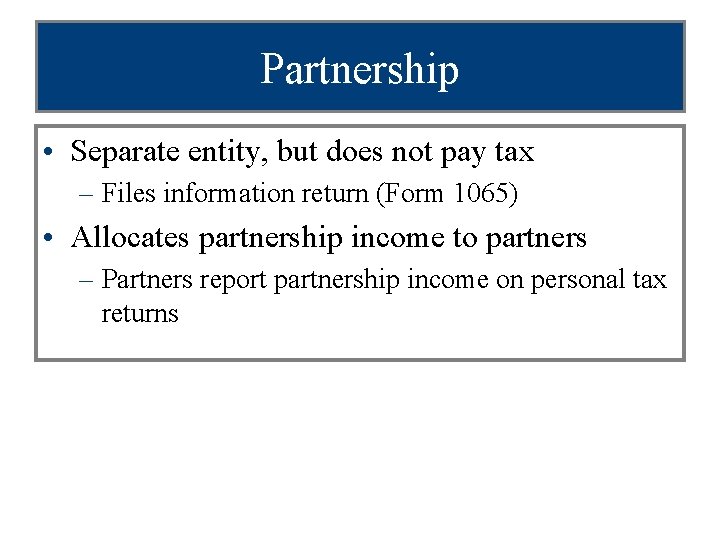 Partnership • Separate entity, but does not pay tax – Files information return (Form