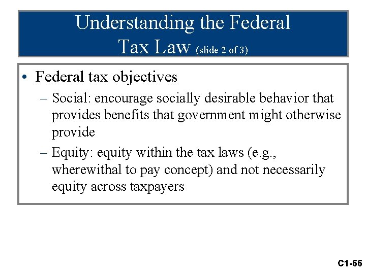 Understanding the Federal Tax Law (slide 2 of 3) • Federal tax objectives –