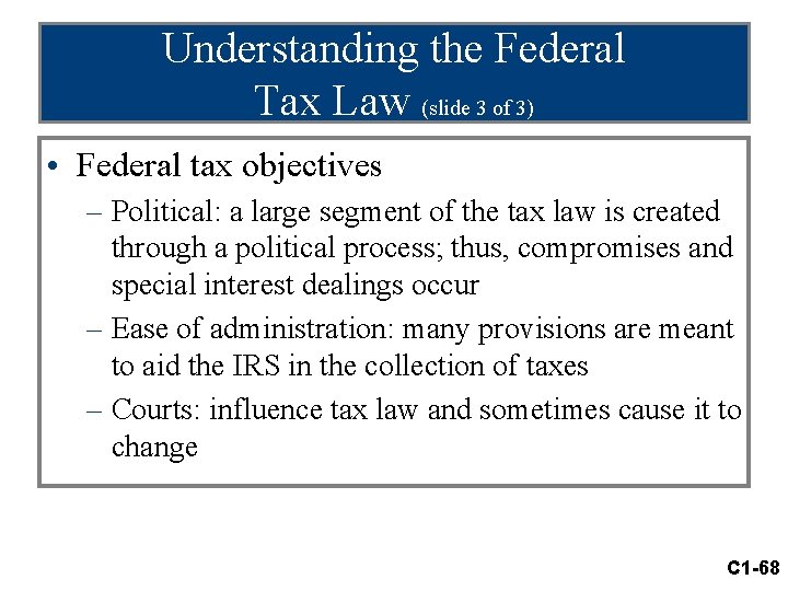 Understanding the Federal Tax Law (slide 3 of 3) • Federal tax objectives –