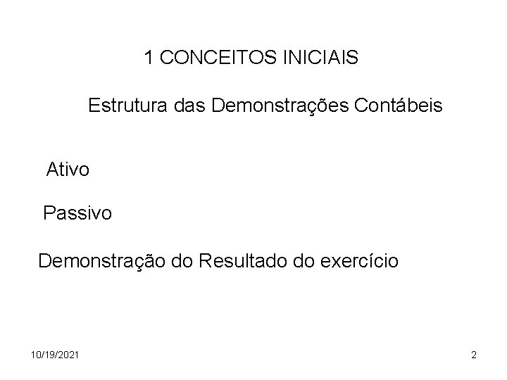 1 CONCEITOS INICIAIS Estrutura das Demonstrações Contábeis Ativo Passivo Demonstração do Resultado do exercício