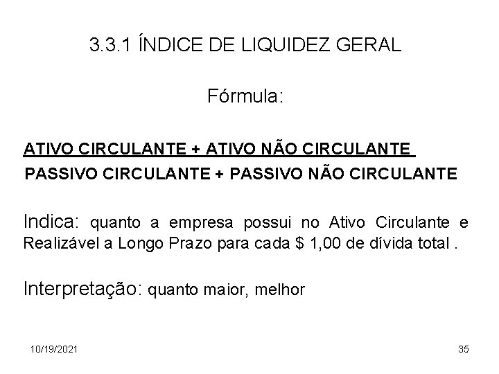 3. 3. 1 ÍNDICE DE LIQUIDEZ GERAL Fórmula: ATIVO CIRCULANTE + ATIVO NÃO CIRCULANTE