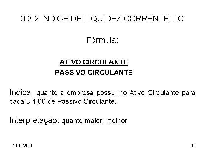 3. 3. 2 ÍNDICE DE LIQUIDEZ CORRENTE: LC Fórmula: ATIVO CIRCULANTE PASSIVO CIRCULANTE Indica:
