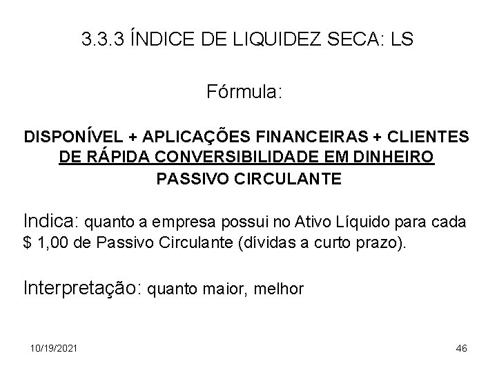 3. 3. 3 ÍNDICE DE LIQUIDEZ SECA: LS Fórmula: DISPONÍVEL + APLICAÇÕES FINANCEIRAS +