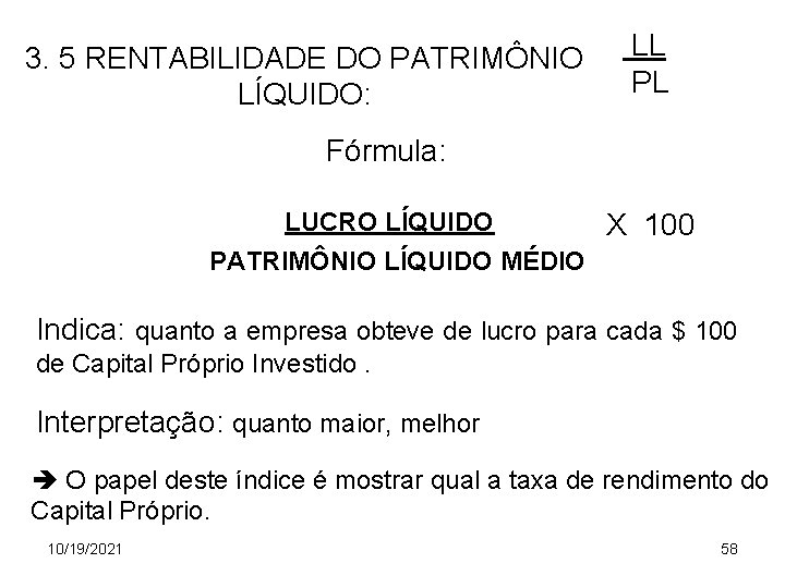 3. 5 RENTABILIDADE DO PATRIMÔNIO LÍQUIDO: LL PL Fórmula: LUCRO LÍQUIDO X 100 PATRIMÔNIO