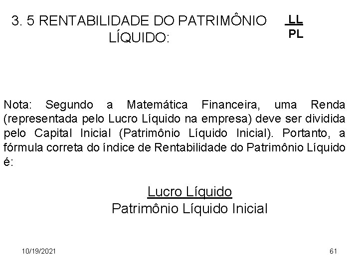 3. 5 RENTABILIDADE DO PATRIMÔNIO LÍQUIDO: LL PL Nota: Segundo a Matemática Financeira, uma