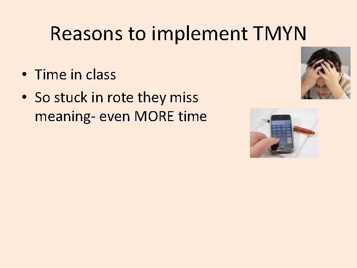 Reasons to implement TMYN • Time in class • So stuck in rote they