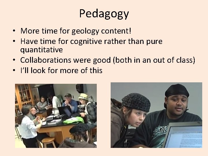 Pedagogy • More time for geology content! • Have time for cognitive rather than