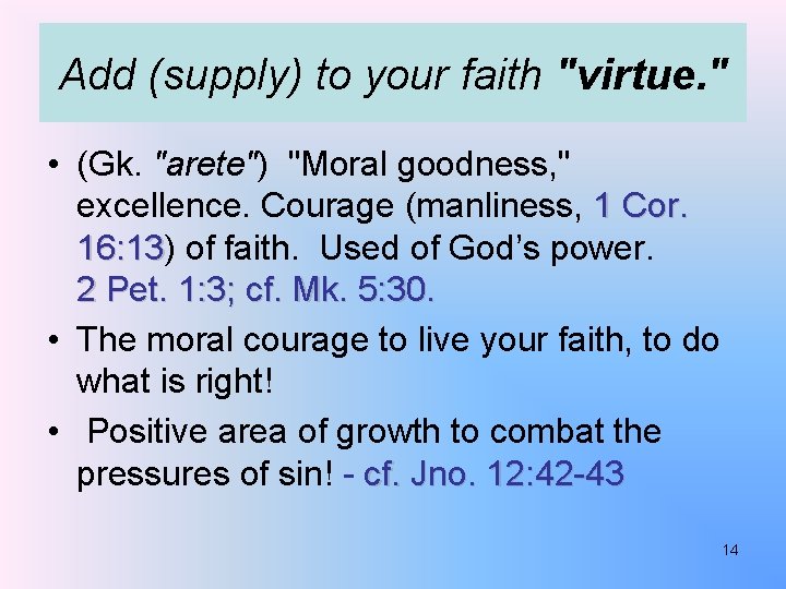 Add (supply) to your faith "virtue. " • (Gk. "arete") "Moral goodness, " excellence.