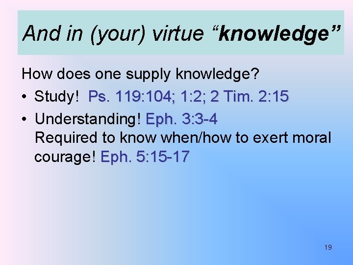 And in (your) virtue “knowledge” How does one supply knowledge? • Study! Ps. 119: